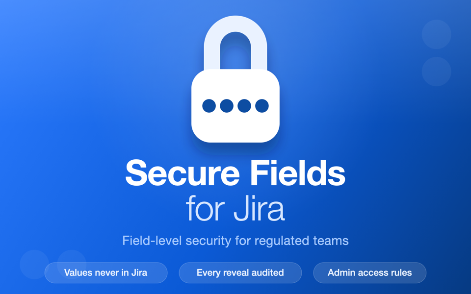 Secure Fields for Jira, a padlock above the app name, with the claims: values never in Jira, every reveal audited, admin access rules.